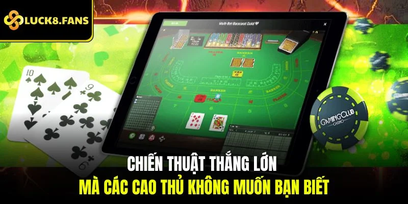 Chiến thuật thắng lớn mà các cao thủ không muốn bạn biết